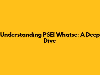 Understanding PSEI Whatse: A Deep Dive