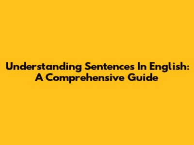 Understanding Sentences In English: A Comprehensive Guide
