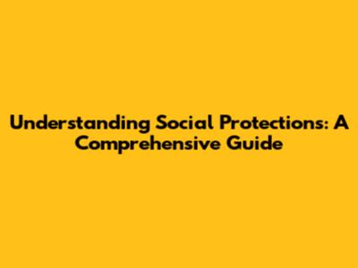 Understanding Social Protections: A Comprehensive Guide
