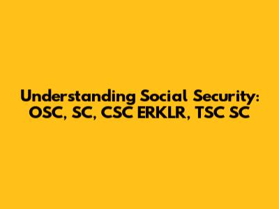 Understanding Social Security: OSC, SC, CSC ERKLR, TSC SC