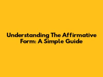 Understanding The Affirmative Form: A Simple Guide