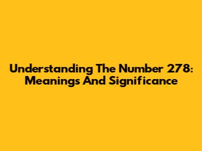 Understanding The Number 278: Meanings And Significance