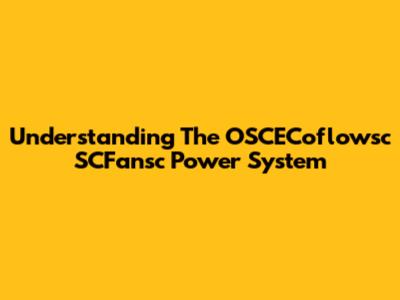 Understanding The OSCECoflowsc SCFansc Power System