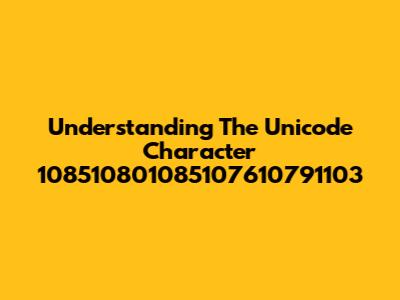 Understanding The Unicode Character 108510801085107610791103
