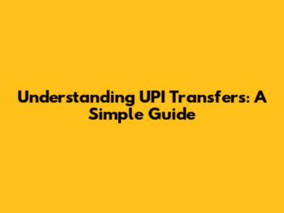 Understanding UPI Transfers: A Simple Guide