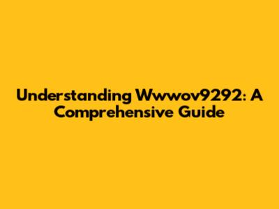 Understanding Wwwov9292: A Comprehensive Guide