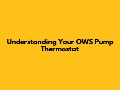 Understanding Your OWS Pump Thermostat