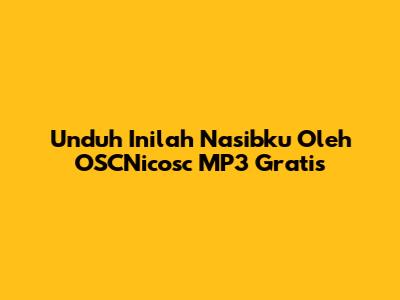 Unduh "Inilah Nasibku" Oleh OSCNicosc MP3 Gratis