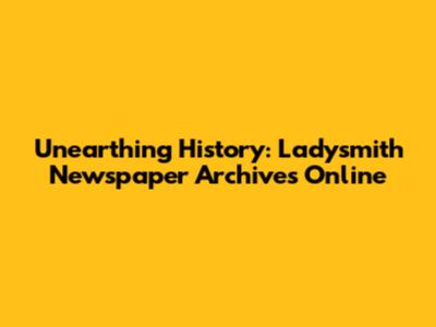Unearthing History: Ladysmith Newspaper Archives Online