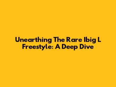 Unearthing The Rare Ibig L Freestyle: A Deep Dive