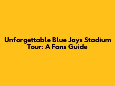 Unforgettable Blue Jays Stadium Tour: A Fan's Guide
