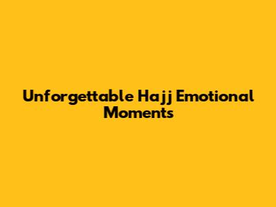 Unforgettable Hajj Emotional Moments