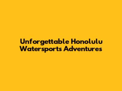 Unforgettable Honolulu Watersports Adventures