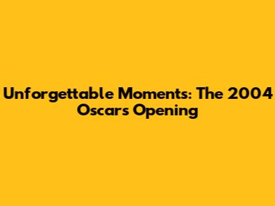 Unforgettable Moments: The 2004 Oscars Opening