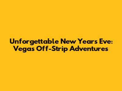 Unforgettable New Year's Eve: Vegas Off-Strip Adventures