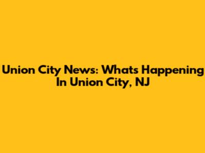 Union City News: What's Happening In Union City, NJ