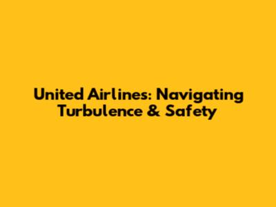 United Airlines: Navigating Turbulence & Safety