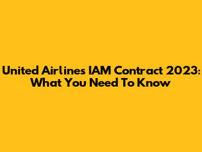 United Airlines IAM Contract 2023: What You Need To Know