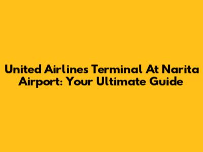 United Airlines Terminal At Narita Airport: Your Ultimate Guide
