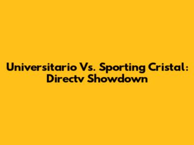 Universitario Vs. Sporting Cristal: Directv Showdown