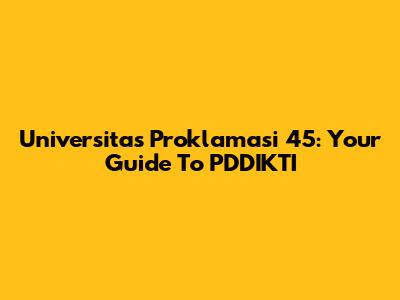 Universitas Proklamasi 45: Your Guide To PDDIKTI