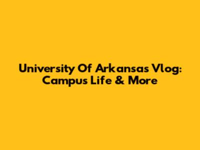 University Of Arkansas Vlog: Campus Life & More
