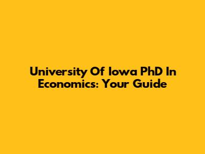 University Of Iowa PhD In Economics: Your Guide