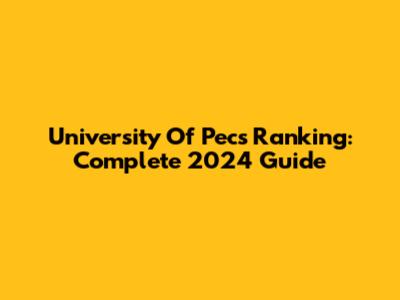 University Of Pecs Ranking: Complete 2024 Guide