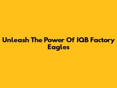 Unleash The Power Of IQB Factory Eagles