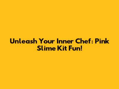Unleash Your Inner Chef: Pink Slime Kit Fun!