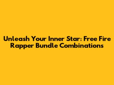 Unleash Your Inner Star: Free Fire Rapper Bundle Combinations