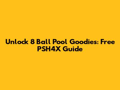 Unlock 8 Ball Pool Goodies: Free PSH4X Guide