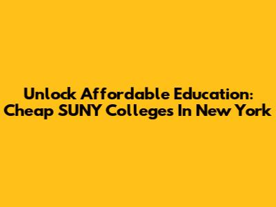 Unlock Affordable Education: Cheap SUNY Colleges In New York