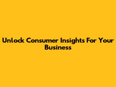 Unlock Consumer Insights For Your Business