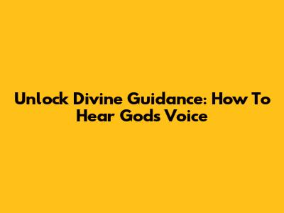 Unlock Divine Guidance: How To Hear God's Voice
