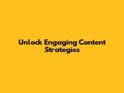 Unlock Engaging Content Strategies