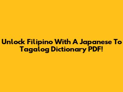 Unlock Filipino With A Japanese To Tagalog Dictionary PDF!