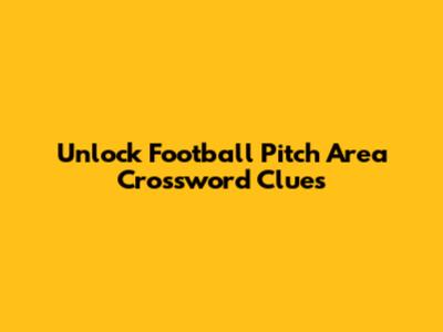 Unlock Football Pitch Area Crossword Clues
