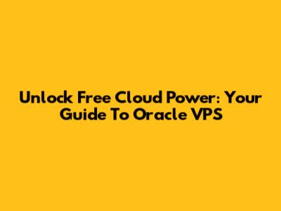 Unlock Free Cloud Power: Your Guide To Oracle VPS