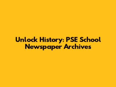 Unlock History: PSE School Newspaper Archives