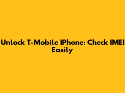 Unlock T-Mobile IPhone: Check IMEI Easily