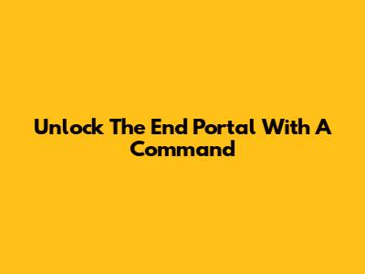 Unlock The End Portal With A Command
