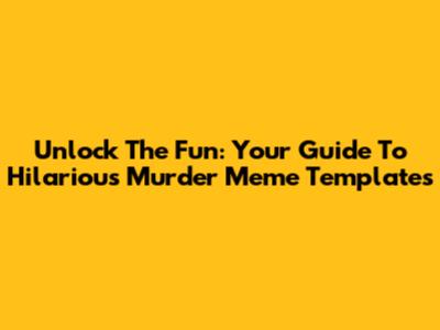 Unlock The Fun: Your Guide To Hilarious Murder Meme Templates