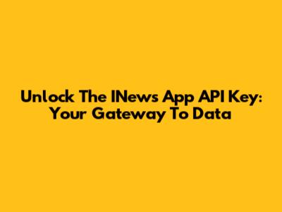 Unlock The INews App API Key: Your Gateway To Data