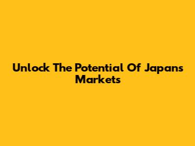 Unlock The Potential Of Japan's Markets