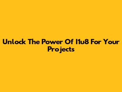 Unlock The Power Of I1u8 For Your Projects