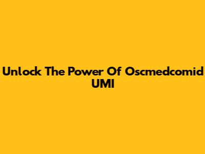 Unlock The Power Of Oscmedcomid UMI
