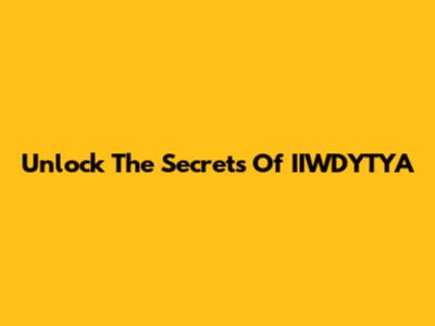 Unlock The Secrets Of IIWDYTYA