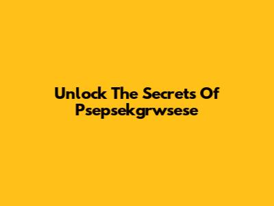 Unlock The Secrets Of Psepsekgrwsese