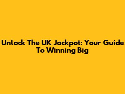 Unlock The UK Jackpot: Your Guide To Winning Big